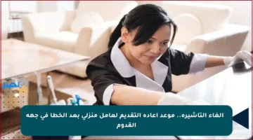 ❌ إلغاء التأشيرة.. موعد إعادة التقديم لعامل منزلي بعد الخطأ في جهة القدوم